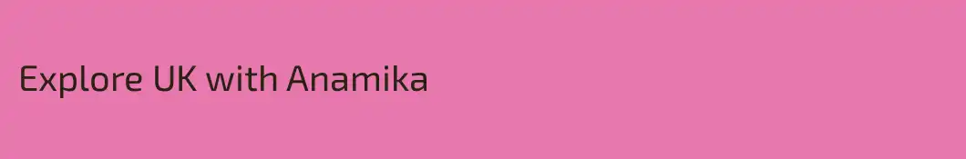 Explore UK with Anamika